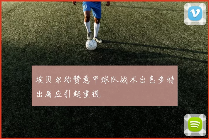 埃贝尔称赞意甲球队战术出色多特出局应引起重视