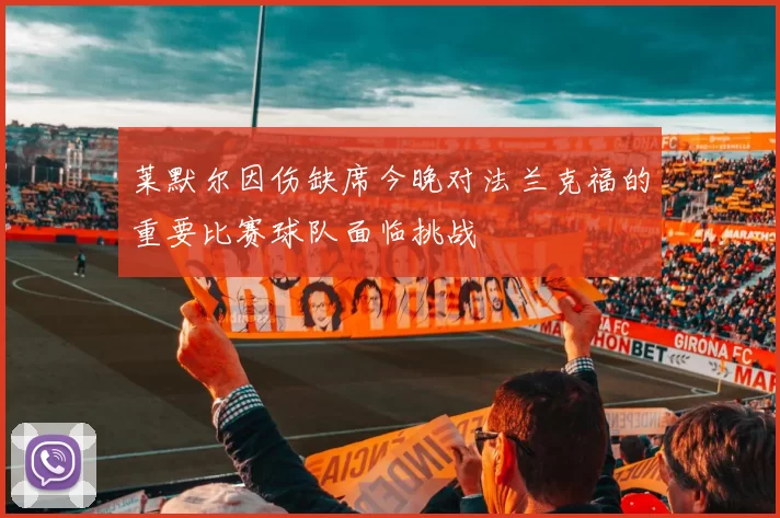 莱默尔因伤缺席今晚对法兰克福的重要比赛球队面临挑战